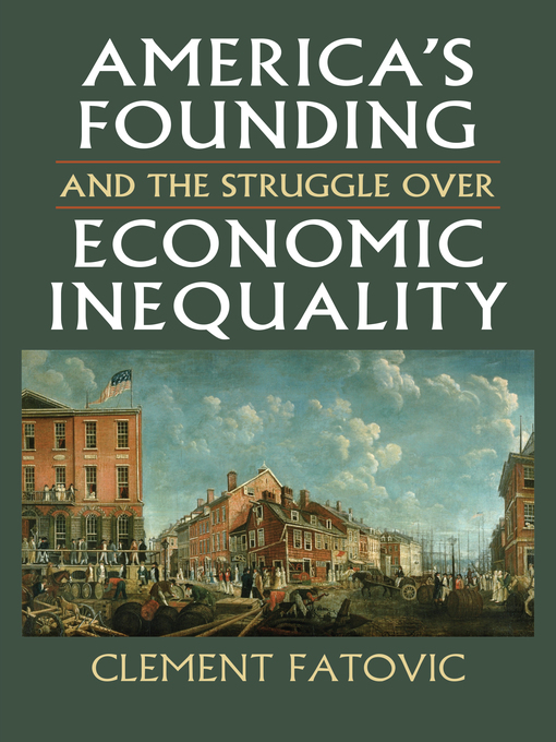 Title details for America's Founding and the Struggle over Economic Inequality by Clement Fatovic - Available